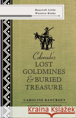 Colorado's Lost Gold Mines & Buried Treasure Caroline Bancroft 9781555664749