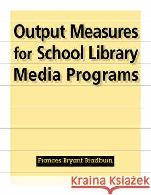 Output Measures School Lib Media Frances Bryant Bradburn 9781555703264 Neal-Schuman Publishers