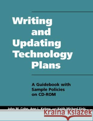 Writing and Updating Technology Plans : A Guidebook with Sample Plans on CD-ROM John M. Cohn Ann L. Kelsey Keith Michael Fiels 9781555703653