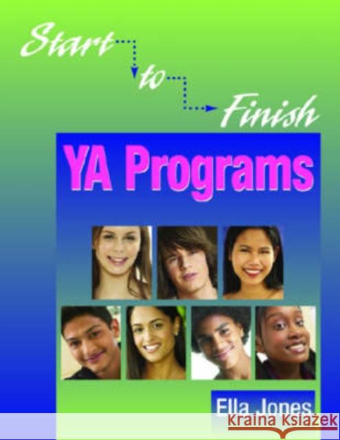 Start-To-Finish YA Programs: Hip-Hop Symposiums, Summer Reading Programs, Virtual Tours, Poetry Slams, Teen Advisory Boards, Term Paper Clinics, an [W Jones, Ella W. 9781555706012