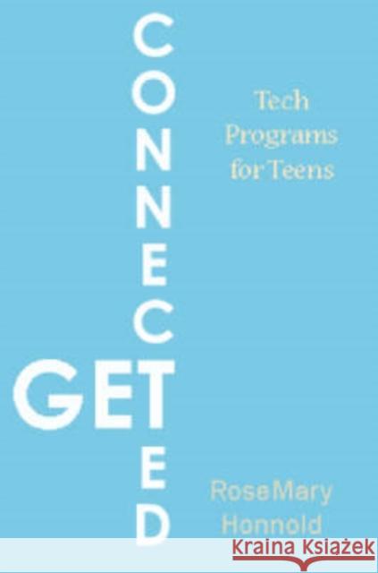 Get Connected: Tech Programs for Teens Honnold, RoseMary 9781555706135 Neal-Schuman Publishers