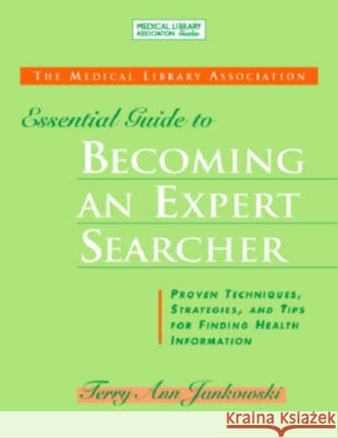 Essential Guide to Becoming an Expert Searcher Xpert Searcher: Proven Techniques, Strategies, and Tips for Finding Health Information Jankowski, Terry Ann 9781555706227 Neal-Schuman Publishers