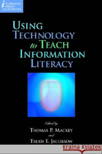 Using Technology to Teach Information Literacy Thomas P. Mackey Trudi E. Jacobson 9781555706371