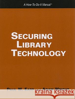 Securing Library Technology: A How-to-do-it Manual Paul W. Earp, Adam Wright 9781555706395 Neal-Schuman Publishers Inc