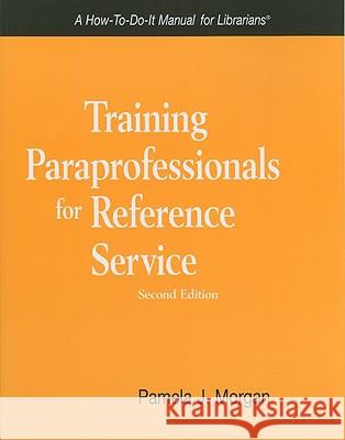 Training Paraprofessionals for Reference Service: A How-to-do-it Manual for Librarians Pamela J. Morgan 9781555706432 Neal-Schuman Publishers Inc