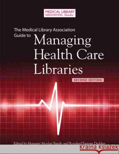 The Medical Library Association Guide to Managing Health Care Libraries Margaret Moylan Bandy 9781555707347 Neal-Schuman Publishers