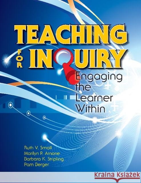 Teaching for Inquiry: Engaging the Learner Within Small, Ruth V. 9781555707552 Neal-Schuman Publishers