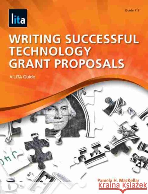 Writing Successful Technology Grant Proposals: A Lita Guide Mackellar, Pamela H. 9781555707637 Neal-Schuman Publishers