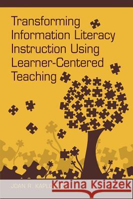 Transforming Information Literacy Instruction Using Learner-Centered Teaching Joan R Kaplowitz 9781555707651 Neal-Schuman Publishers Inc