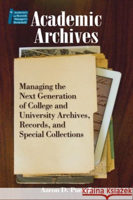 Academic Archives:: Managing the Next Generation of College and University Archives, Records, and Special Collections Purcell, Aaron D. 9781555707699 Neal-Schuman Publishers