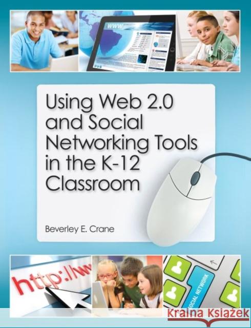 Using Web 2.0 and Social Networking Tools in the K-12 Classroom Beverley E Crane   9781555707743 Neal-Schuman Publishers Inc