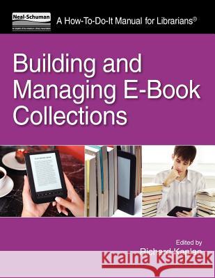 Building and Managing E-Book Collections: A How-To-Do-It Manual for Librarians Richard B. Kaplan 9781555707767