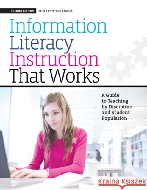 Information Literacy Instruction That Works: A Guide to Teaching by Discipline and Student Population Ragains, Patrick 9781555708603 Neal-Schuman Publishers