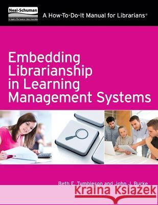 Embedding Librarianship in Learning Mnagement Systems: A How-To-Do-It Manual for Librarians Tumbleson, Beth E. 9781555708627 Neal-Schuman Publishers