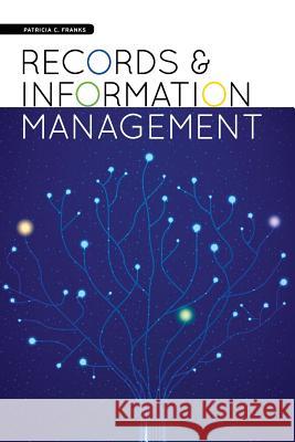 Records and Information Management Patricia C. Franks Pat Franks 9781555709105 Neal-Schuman Publishers