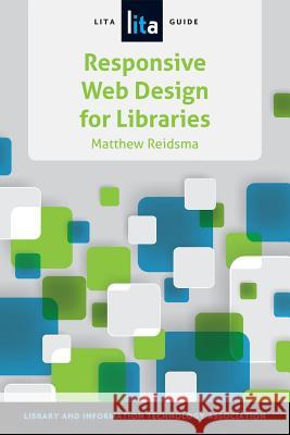 Responsive Web Design for Libraries: A Lita Guide Matthew Reidsma 9781555709945