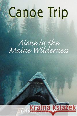 Canoe Trip: Alone in the Maine Wilderness David K. Curran 9781555716738 Hellgate Press