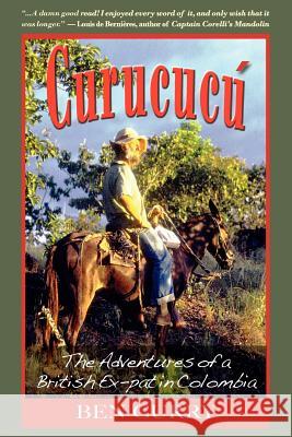 Curucucu: Adventures of a British Ex-Pat in Colombia Ben Curry 9781555716752