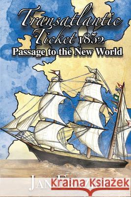 Transatlantic Ticket 1852: Passage to the New World Janice Frazier 9781555718930