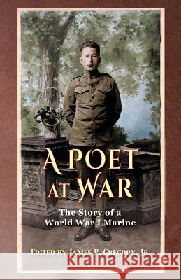 A Poet at War: The Story of a World War I Marine Jr. James P. Gregory 9781555719319 Hellgate Press