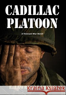 Cadillac Platoon: A Vietnam War Novel E. Lawrence Adams 9781555719845