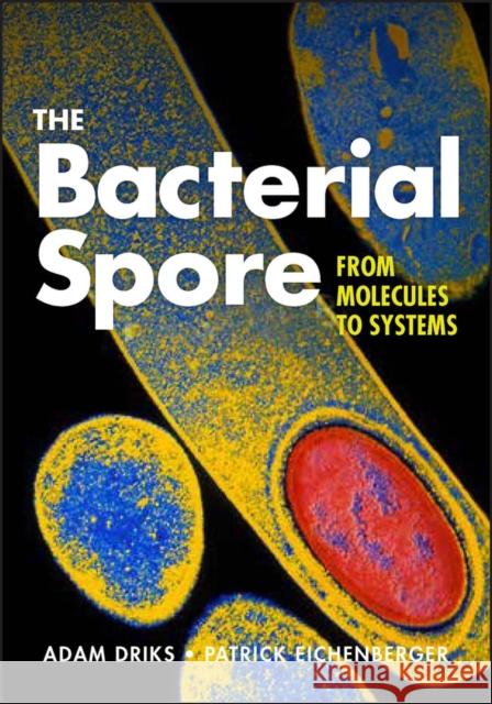 The Bacterial Spore: From Molecules to Systems Driks, Adam 9781555816759 American Society of Microbiology