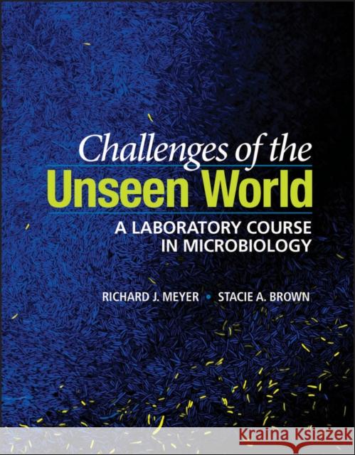 Challenges of the Unseen World: A Laboratory Course in Microbiology Meyer, Richard J. 9781555819927 ASM Press