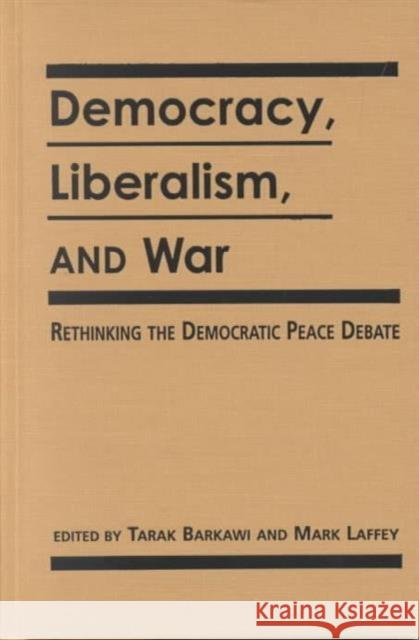 Democracy, Liberalism and War: Rethinking the Democratic Peace Debates Tarak Barkawi 9781555879556