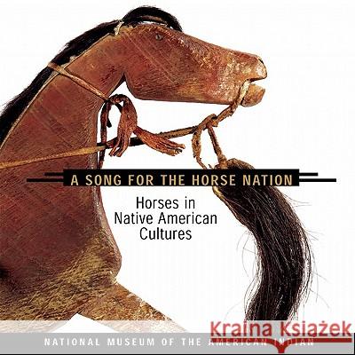 Song for the Horse Nation: Horses in Native American Cultures George P. Hors Emil He Herman J. Viola 9781555911126 Fulcrum Publishing