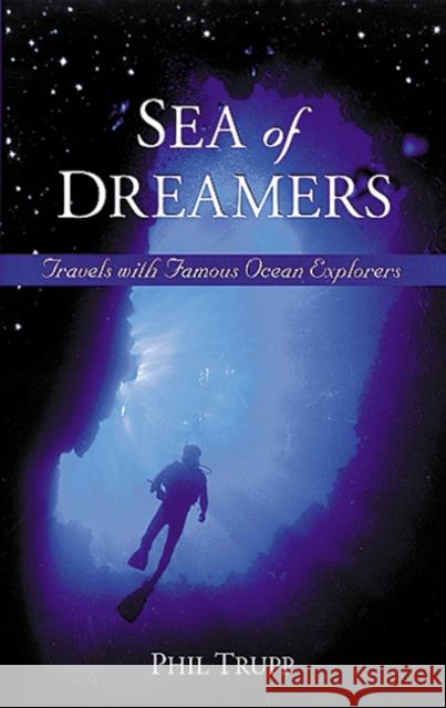 Sea of Dreamers: Travels with Famous Ocean Explorers Phil Trupp 9781555912901 Fulcrum Publishing