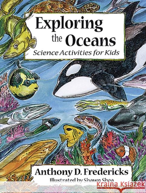 Exploring the Oceans: Science Activities for Kids Anthony D. Fredericks Shawn Shea 9781555913793 Fulcrum Publishing