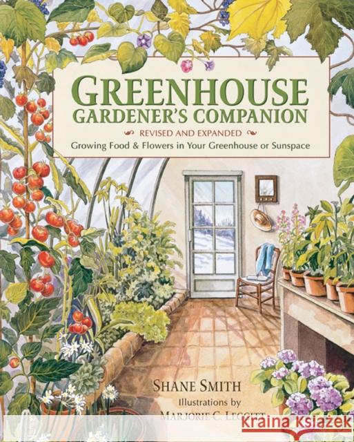 Greenhouse Gardener's Companion, Revised and Expanded Edition: Growing Food & Flowers in Your Greenhouse or Sunspace Smith, Shane 9781555914509