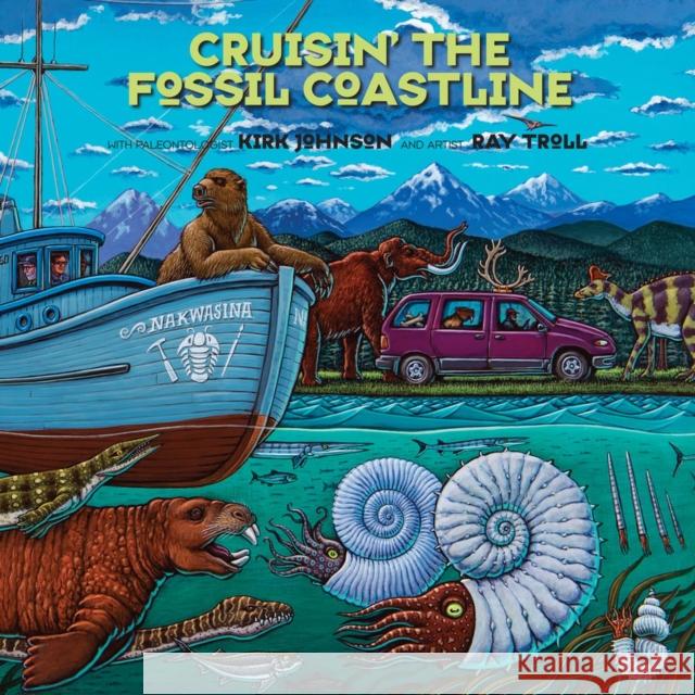 Cruisin' the Fossil Coastline: The Travels of an Artist and a Scientist Along the Shores of the Prehistoric Pacific Kirk R. Johnson Ray Troll 9781555917432