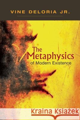 The Metaphysics of Modern Existence Deloria, Vine, Jr. 9781555917593 Fulcrum Group