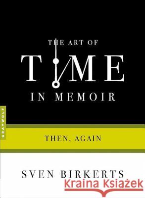 The Art of Time in Memoir: Then, Again Birkerts, Sven 9781555974893 Graywolf Press