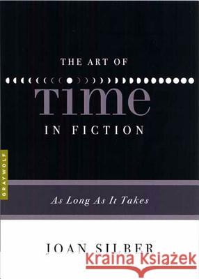 The Art Of Time In Fiction: As Long As It Takes Joan Silber 9781555975302 Graywolf Press,U.S.