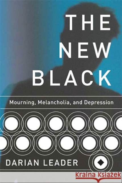 The New Black: Mourning, Melancholia, and Depression Darian Leader 9781555975425 Graywolf Press