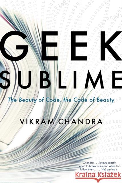 Geek Sublime: The Beauty of Code, the Code of Beauty Vikram Chandra 9781555976859 Graywolf Press