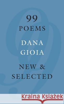 99 Poems: New & Selected Dana Gioia 9781555977719 Graywolf Press