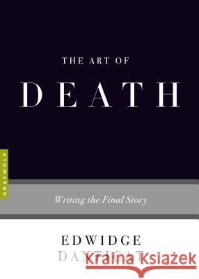 The Art of Death: Writing the Final Story Edwidge Danticat 9781555977771 Graywolf Press