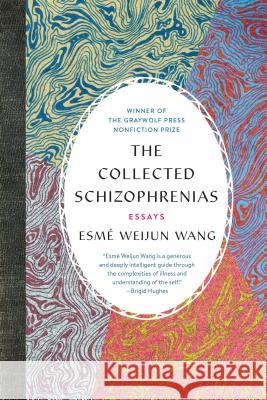 The Collected Schizophrenias: Essays Esme Weijun Wang 9781555978273