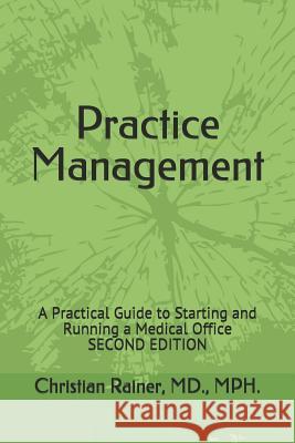 Practice Management: A Practical Guide to Starting and Running a Medical Office Christian Rainer 9781556053962
