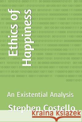 Ethics of Happiness: An Existential Analysis Stephen J. Costello 9781556054242 Wyndham Hall Press