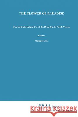 The Flower of Paradise: The Institutionalized Use of the Drug Qat in North Yemen Kennedy, J. G. 9781556080128 Springer