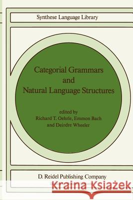 Categorial Grammars and Natural Language Structures Emmon Bach Deirdre Wheeler Richard T. Oehrle 9781556080319