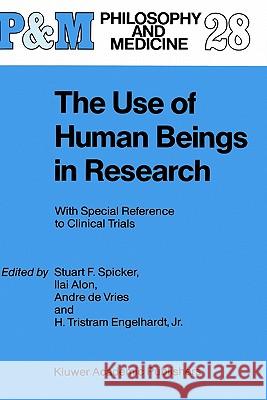 The Use of Human Beings in Research: With Special Reference to Clinical Trials S.F. Spicker, I. Alon, A. de Vries, H. Tristram Engelhardt Jr. 9781556080432 Kluwer Academic Publishers Group