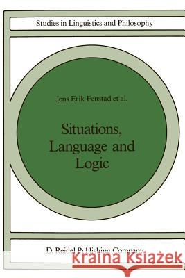 Situations, Language and Logic J.E. Fenstad, Per-Kristian Halvorsen, Tore Langholm, Johan van Benthem 9781556080494
