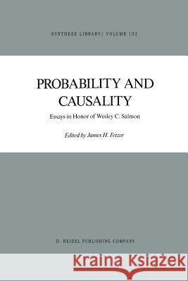 Probability and Causality: Essays in Honor of Wesley C. Salmon Fetzer, J. H. 9781556080524 Kluwer Academic Publishers