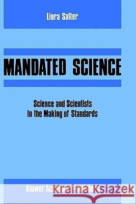 Mandated Science: Science and Scientists in the Making of Standards: Science and Scientists in the Making of Standards Salter, L. 9781556080579 Springer