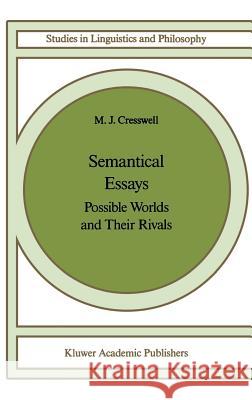 Semantical Essays: Possible Worlds and their Rivals M.J. Cresswell 9781556080616 Kluwer Academic Publishers Group